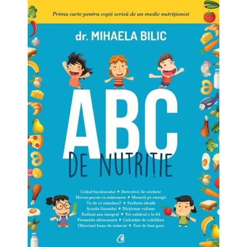 ABC de nutritie. Prima carte pentru copii scrisa de un medic nutritionist - Dr. Mihaela Bilic, editura Curtea Veche