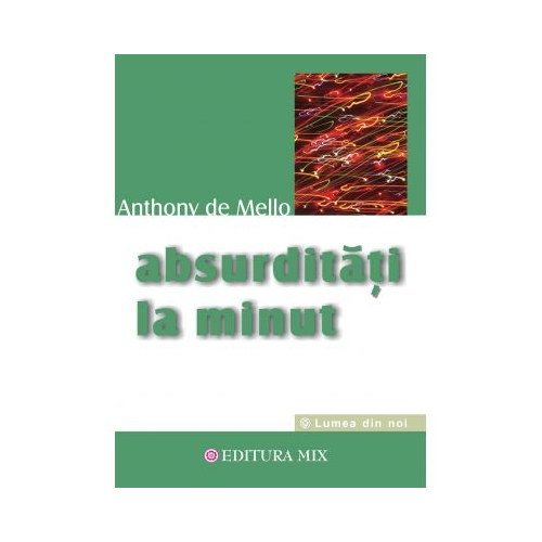 Absurditati la minut - Anthony de Mello. Traducere de Cristian Hanu