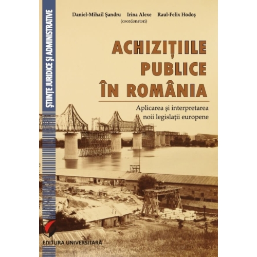 Achizitiile publice in Romania. Aplicarea si interpretarea noii legislatii europene (Daniel Mihail Sandru, Irina Alexe, Raul Felix Hodos)