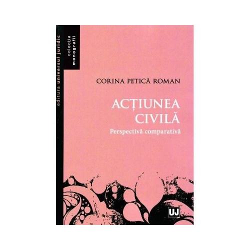 Actiunea civila. Perspectiva comparativa - Corina Petica Roman
