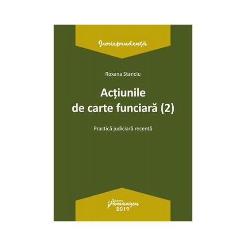 Actiunile de carte funciara 2. Practica judiciara recenta - Roxana Stanciu