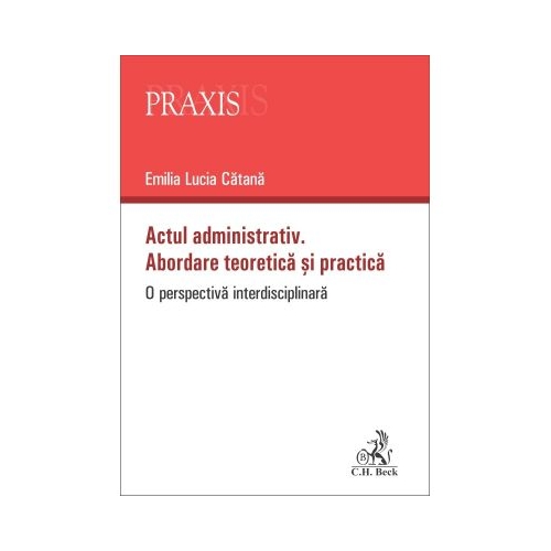 Actul administrativ. Abordare teoretica si practica - Emilia-Lucia Catana