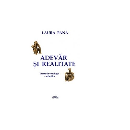 Adevar si realitate. Tratat de ontologie a valorilor - Laura Pana