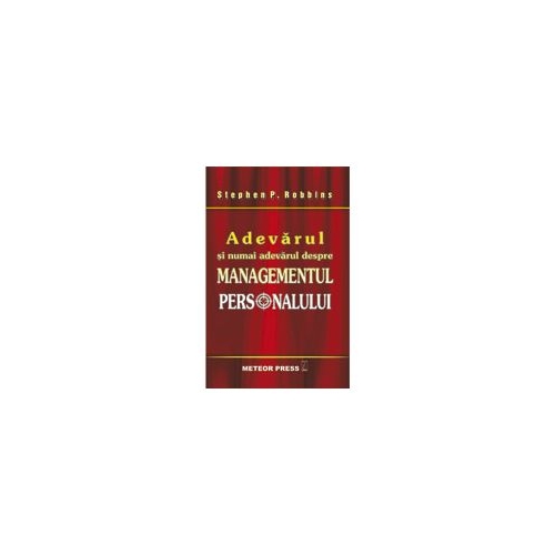 Adevarul si numai adevarul despre managementul personalului - Stephen P. Robbins