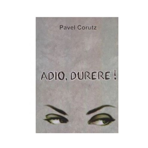 Adio -Durere! - Pavel Corutz