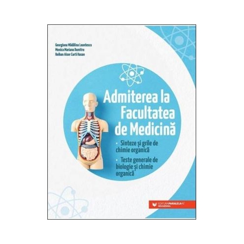 Admiterea la Facultatea de Medicina. Sinteze si grile de chimie organica. Teste generale de biologie si chimie organica - Curti Hasan Reihan Aiser Monica Mariana Dumitru Georgiana Madalina Leontescu Biologie Clasele 9-12 Paralela 45
