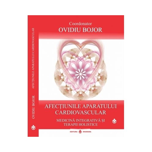 Afectiunile aparatului cardiovascular. Medicina integrativa si terapii holistice, coordonator Ovidiu Bojor