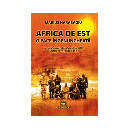 Africa de Est – o pace ingenuncheata. Jurnalul observatorului militar ONU UNMO-2716 (2002-2003) - Marius Harabagiu