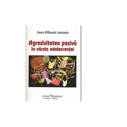 Agresivitatea pasiva la varsta adolescentei - Anca Mihaela Antonie