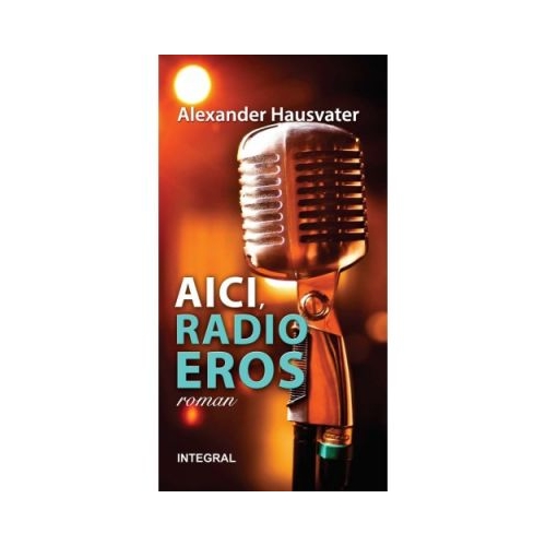 AICI, RADIO EROS (roman) - Alexander Hausvater