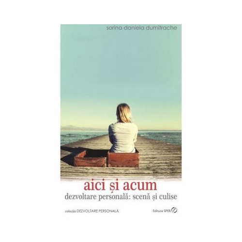 Aici si acum - Sorina Daniela Dumitrache