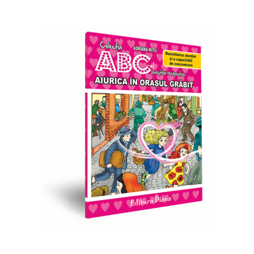 Aiurica in Orasul Grabit. Dezvoltarea atentiei si a capacitatii de concentrare. Colectia ABC-ul povestilor terapeutice - Adriana Mitu