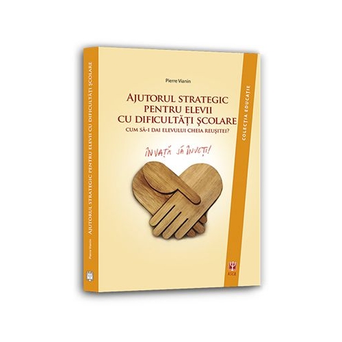 Ajutorul strategic pentru elevii cu dificultati scolare. Cum sa dai elevului cheia reusitei? - Pierre Vianin