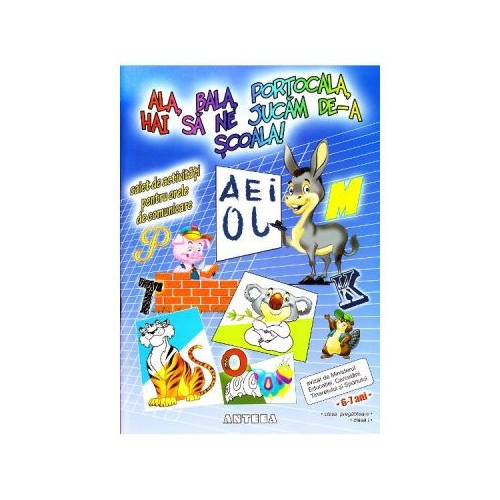 Ala, bala, portocala, hai sa ne jucam de-a scoala! Caiet de activitati pentru orele de comunicare