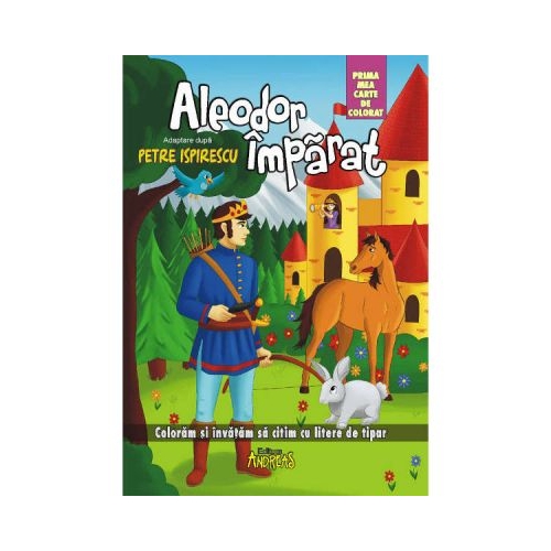 Aleodor Imparat - prima mea carte de colorat. Coloram si invatam sa citim cu litere de tipar - Petre Ispirescu, editura Andreas