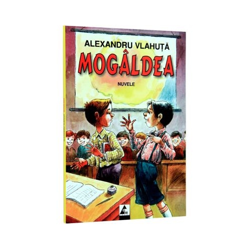 Mogaldea. Nuvele si povestiri - Alexandru Vlahuta. Volum publicat de editura Agora