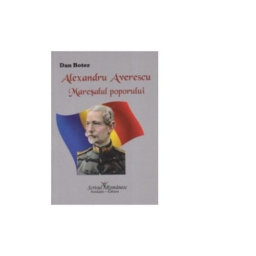 Alexandru Averescu. Maresalul poporului - Dan Botez