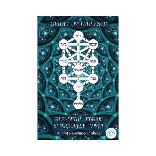 Alfabetul ebraic si Arborele Vietii. Din intelepciunea Cabalei - Ovidiu Mihailescu