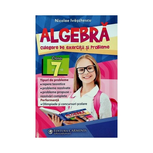 Algebra, clasa a VII-a - Culegere de exercitii si probleme - Nicolae Ivaschescu, editura Carminis