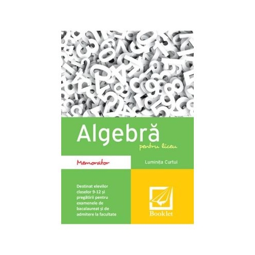 Algebra pentru liceu. Memorator - Luminita Curtui, editura Booklet