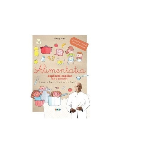 Alimentatia explicata copiilor (dar si parintilor!) - Thierry Marx
