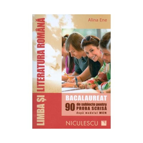 Limba si literatura romana Bacalaureat. 90 de subiecte pentru PROBA SCRISA - Alina Ene