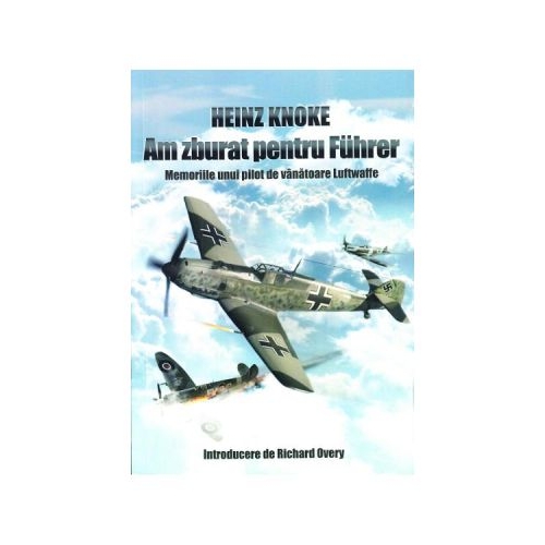Am zburat pentru Fuhrer - Heinz Knoke