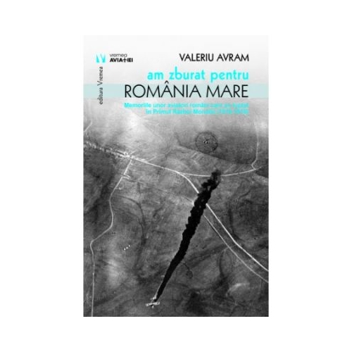 Am zburat pentru Romania Mare - Valeriu Avram