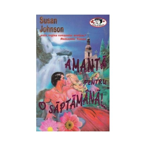 Amanta pentru o saptamana!... - Susan Johnson