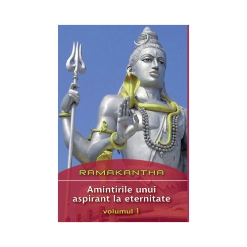 Amintirile unui aspirant la eternitate volumul 1 - Ramakantha
