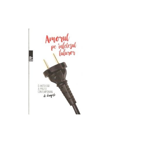 Amorul pe intelesul tuturor. O antologie a prozei contemporane de dragoste