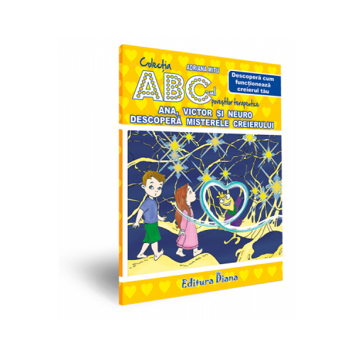 Ana, Victor si Neuro descopera misterele creierului. Descopera cum functioneaza creierul tau. Colectia ABC-ul povestilor terapeutice - Adriana Mitu