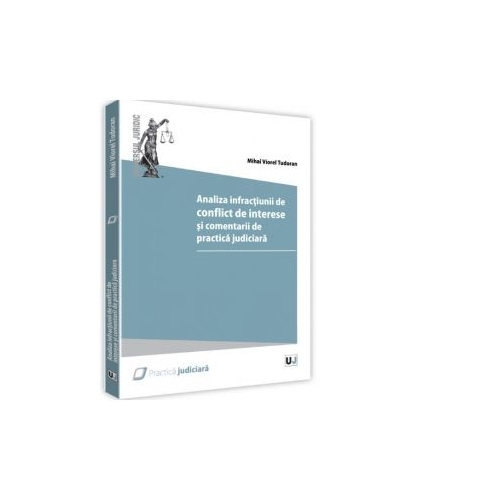 Analiza infractiunii de conflict de interese si comentarii de practica judiciara - Mihai Viorel Tudoran