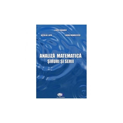Analiza matematica. Siruri si serii - Liviu Cadariu, Laura Manolescu, Nicolae Lupa