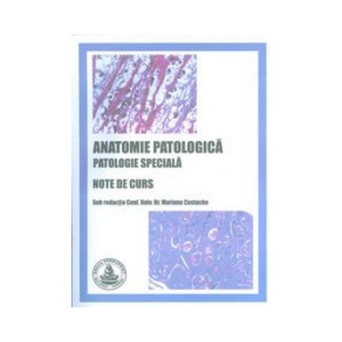 Anatomie patologica. Patologie speciala. Note de curs - Mariana Costache