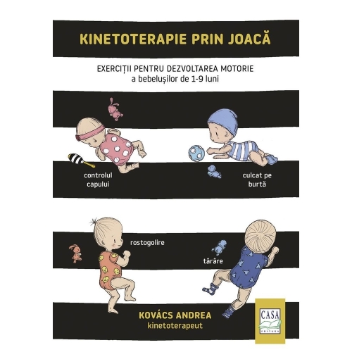 Kinetoterapie prin joaca. Exercitii pentru dezvoltarea motorie a bebelusilor de 1-9 luni - Andrea Kovacs Carti diverse Casa grupdzc