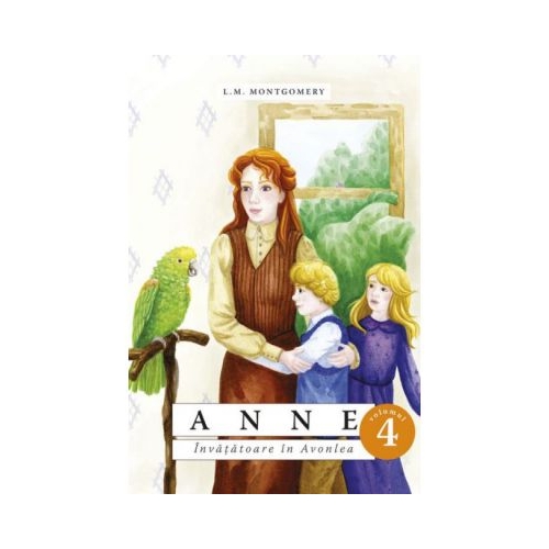 Anne. Invatatoare in Avonlea volumul 4 - Lucy Maud Montgomery