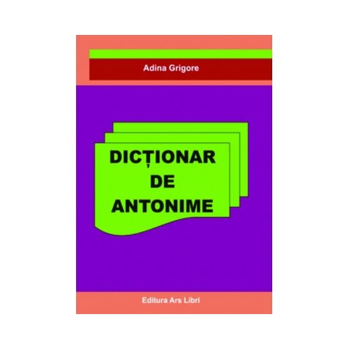 Dictionar de Antonime - Adina Grigore Dictionare ARS LIBRI