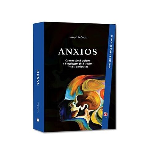 ANXIOS. Cum ne ajuta creierul sa intelegem si sa tratam frica si anxietatea - Joseph LeDoux
