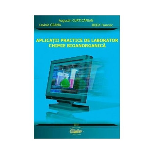 Aplicatii practice de laborator. Chimie bioanorganica - Augustin Curticapean, Lavinia Grama, Boda Francisc