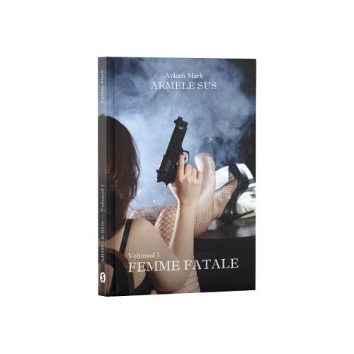 Armele sus, Volumul 1, Femme Fatale - Ayleen Mark