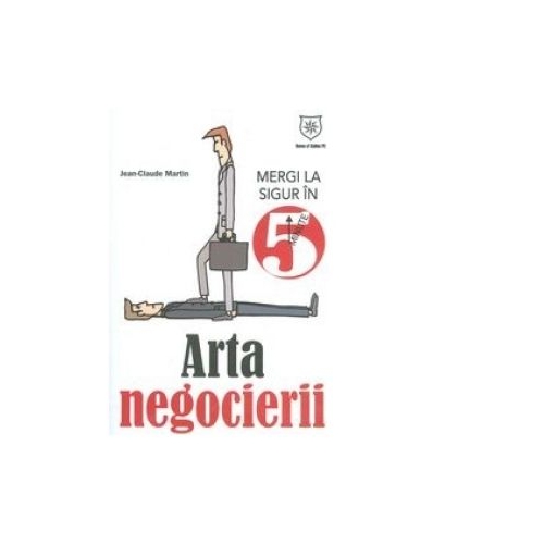 Arta negocierii. Mergi la sigur in 5 minute - Jean-Claude Martin