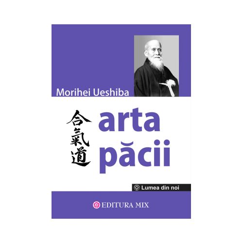 Arta Pacii - Morihei Ueshiba. Traducere de Victoria Dragomir