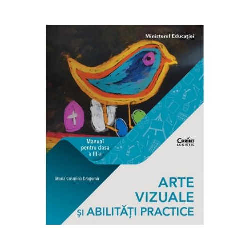 Arte vizuale si abilitati practice. Manual pentru clasa a III-a - Maria Cosmina Dragomir, editura Corint
