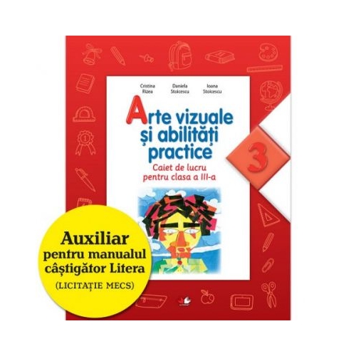 Arte vizuale si abilitati practice. Caiet de lucru. Clasa a III-a - Cristina Rizea, Daniela Stoicescu, Ioana Stoicescu