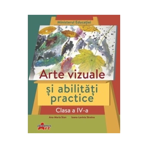 Arte vizuale si abilitati practice, clasa a IV-a. Manual - Ana-Maria Stan, Ioana-Lavinia Streinu - editura Akademos Art