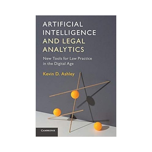 Artificial Intelligence and Legal Analytics: New Tools for Law Practice in the Digital Age - Kevin D. Ashley