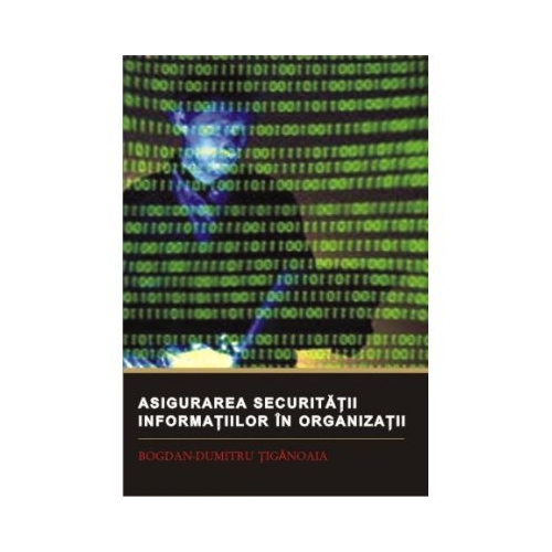 Asigurarea securitatii informatiilor in organizatii - Bogdan-Dumitru Tiganoaia