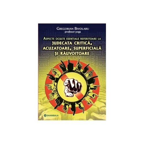 Aspecte oculte esentiale referitoare la judecata critica, acuzatoare, superficiala si rauvoitoare - Gregorian Bivolaru