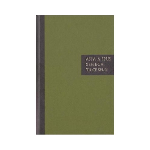 Asta a spus Seneca. Tu ce spui? - Carte de citate - Lucius Annaeus Seneca
